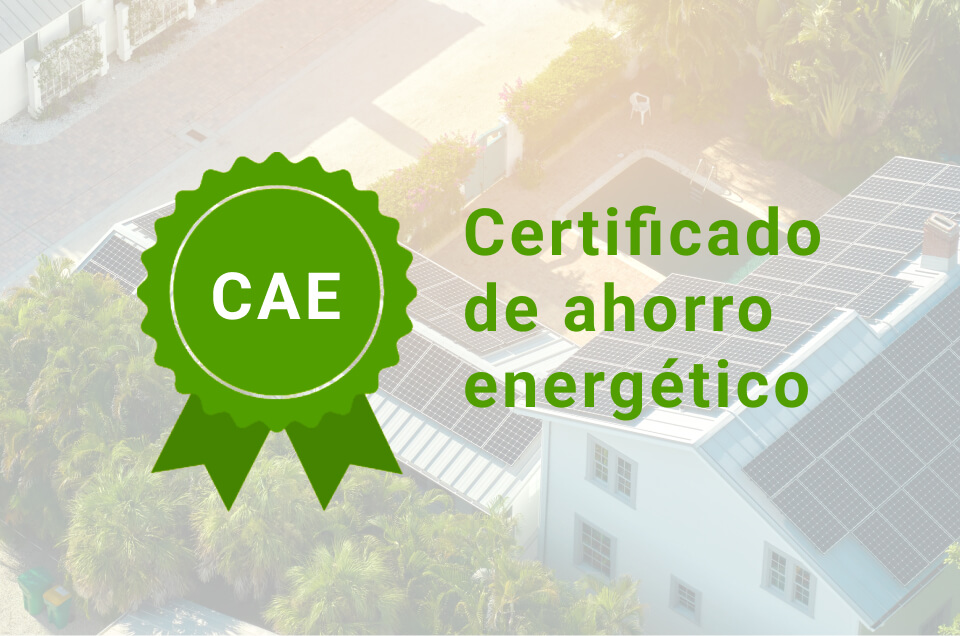 Qué son los Certificados de Ahorro Energético (CAE) y cómo pueden beneficiar a tu proyecto